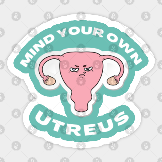 Mind Your Own Uterus Mind Your Own Uterus Sticker Teepublic 0019